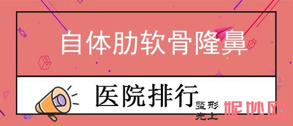 佛山肋骨隆鼻整形医院排名前十,排行榜前五知名医院揭晓内有自体肋软骨隆鼻价格一览表