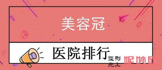 天津美容整形医院排名前十,附伊美尔等口碑点评美容冠分享