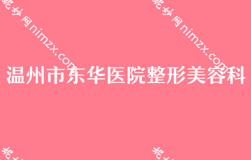 温州公认前五丰胸修复医院公布！上雅、牙博士口腔、温州市东华医院整形美容科